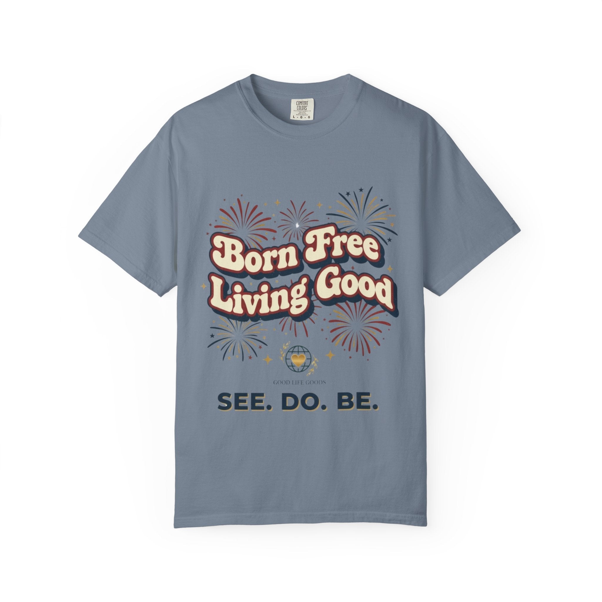 Born Free Living Good T-Shirt — SEE. DO. BE. Graphic Tee - Good Life Goods