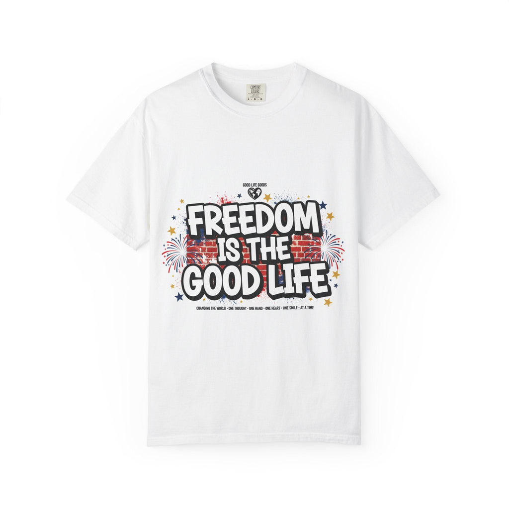 Freedom Is The Good Life T-Shirt — Patriotic 4th of July Graphic Tee - Good Life Goods