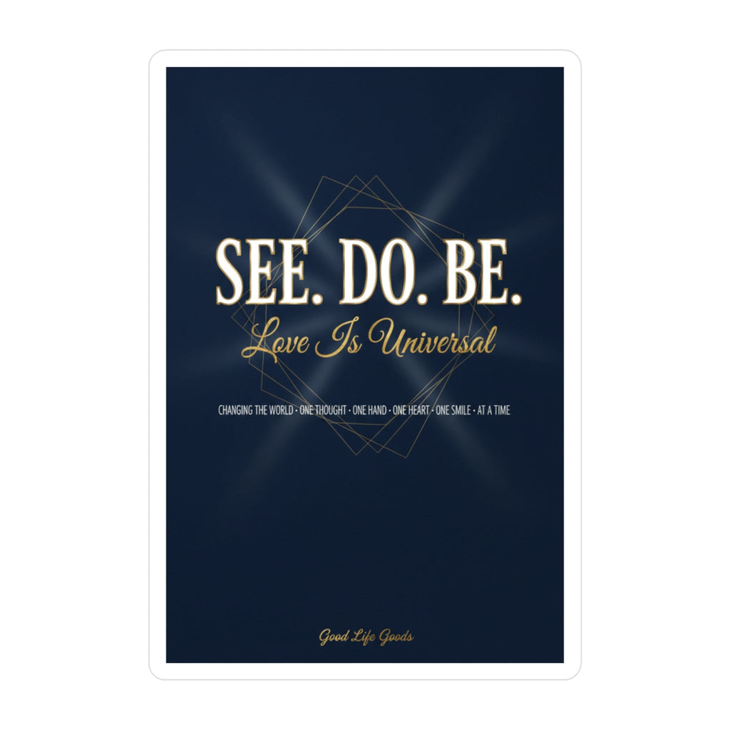Kiss-Cut Vinyl Decal — “SEE. DO. BE. Love Is Universal” Inspirational Sticker - Good Life Goods