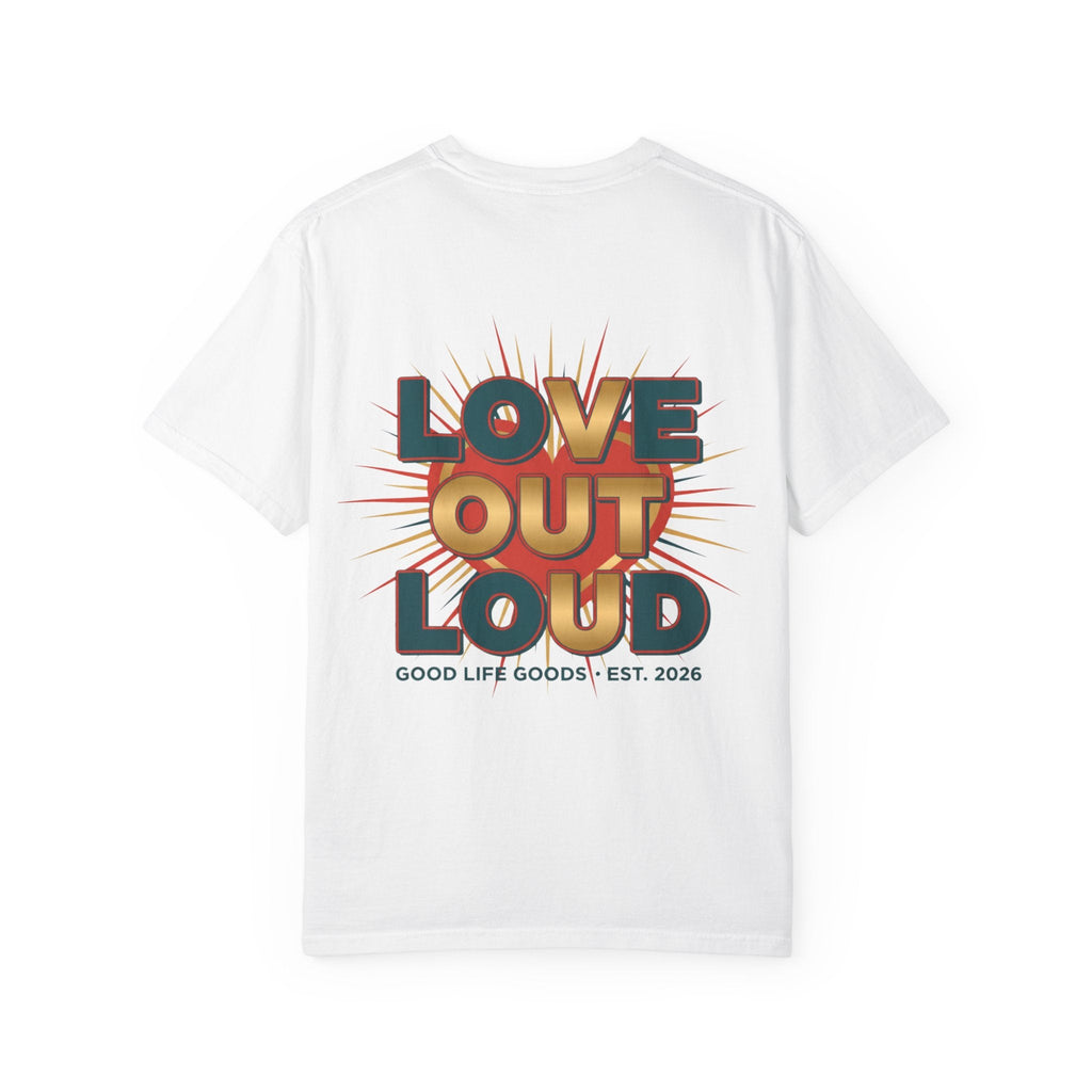 Love Out Loud T-Shirt — Retro Bold Graphic Tee - Good Life Goods