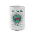 See. Do. Be. 15oz Ceramic Mug — Love Is Universal Globe Heart Design - Good Life Goods