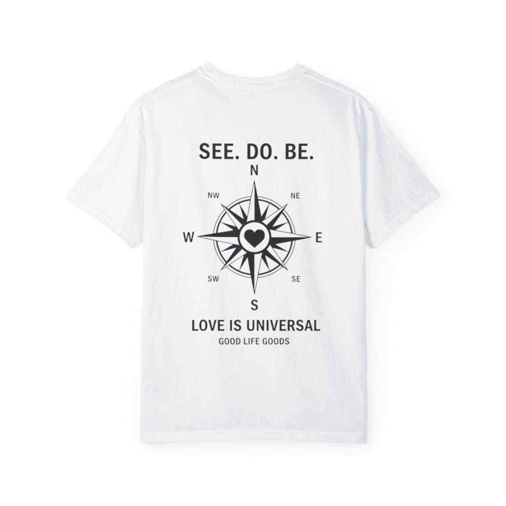 See. Do. Be. Compass (on back) T-Shirt — "Love Is Universal" Graphic Tee - Good Life Goods