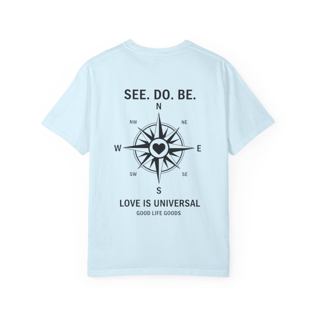 See. Do. Be. Compass (on back) T-Shirt — "Love Is Universal" Graphic Tee - Good Life Goods