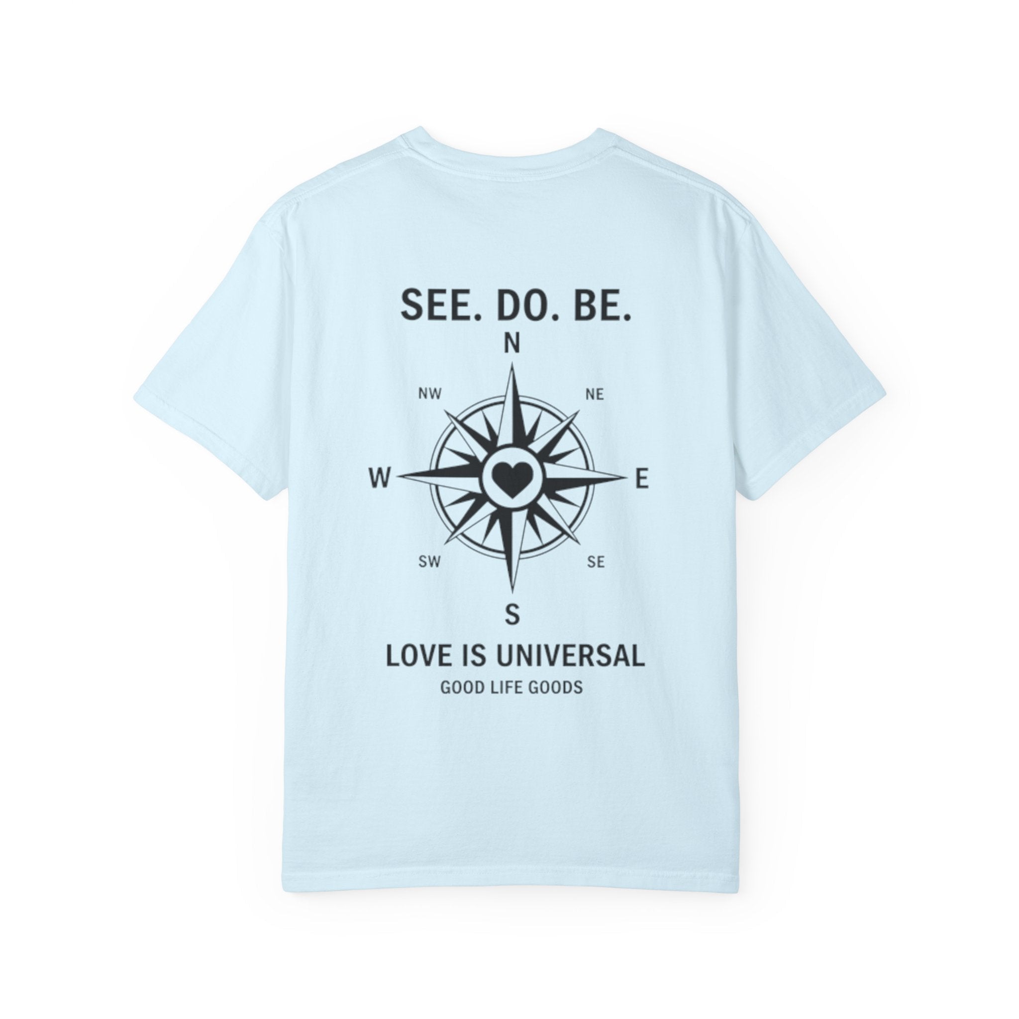 See. Do. Be. Compass (on back) T-Shirt — "Love Is Universal" Graphic Tee - Good Life Goods