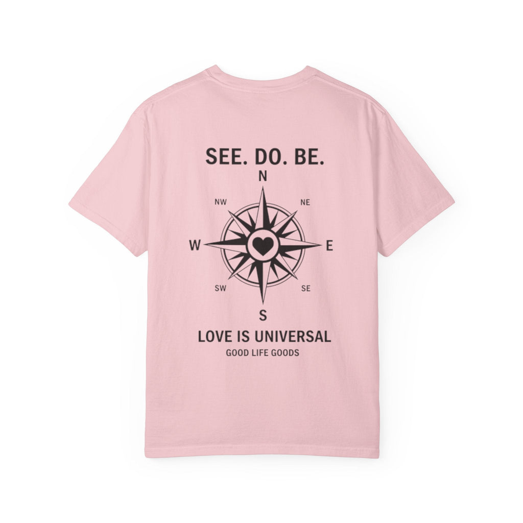See. Do. Be. Compass (on back) T-Shirt — "Love Is Universal" Graphic Tee - Good Life Goods