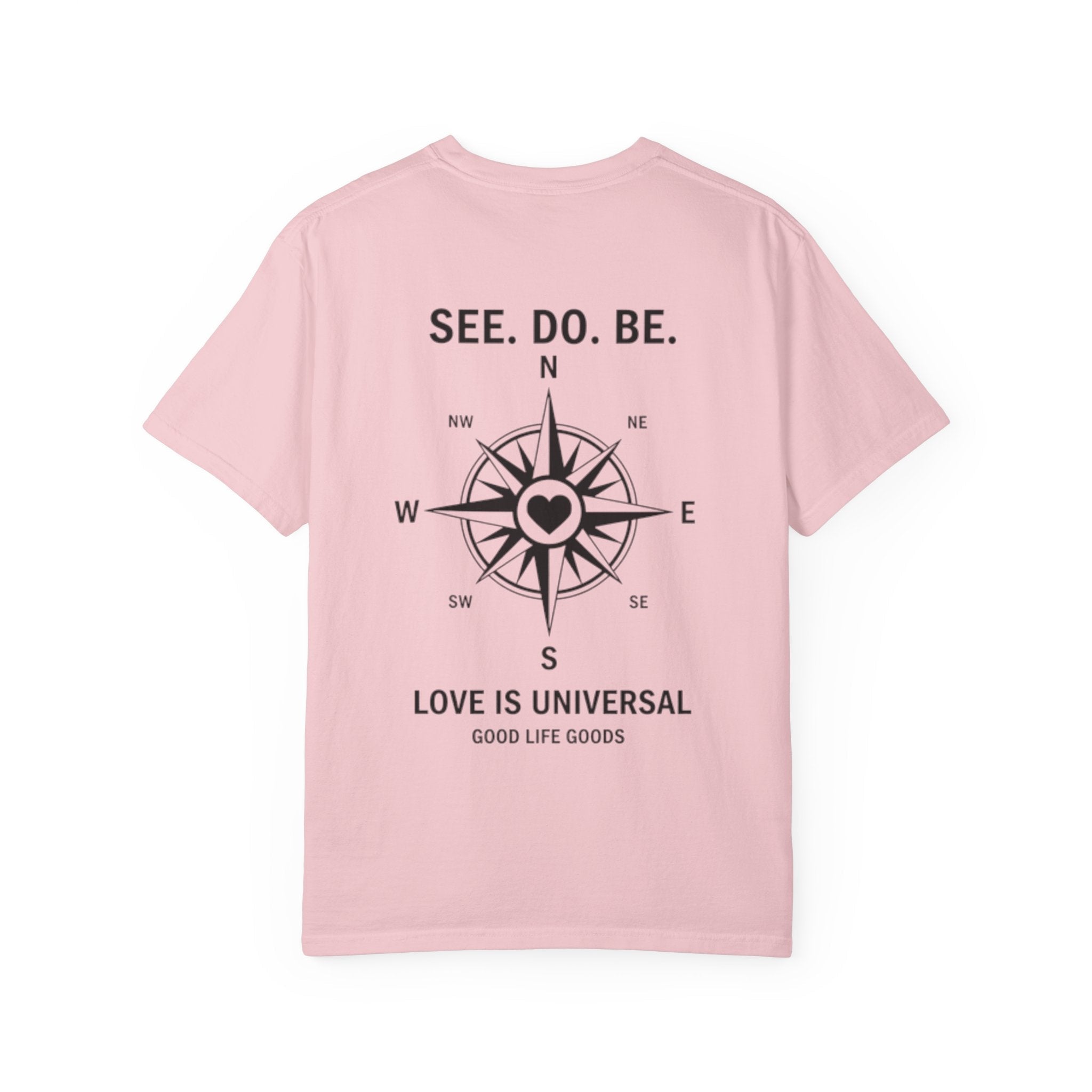 See. Do. Be. Compass (on back) T-Shirt — "Love Is Universal" Graphic Tee - Good Life Goods