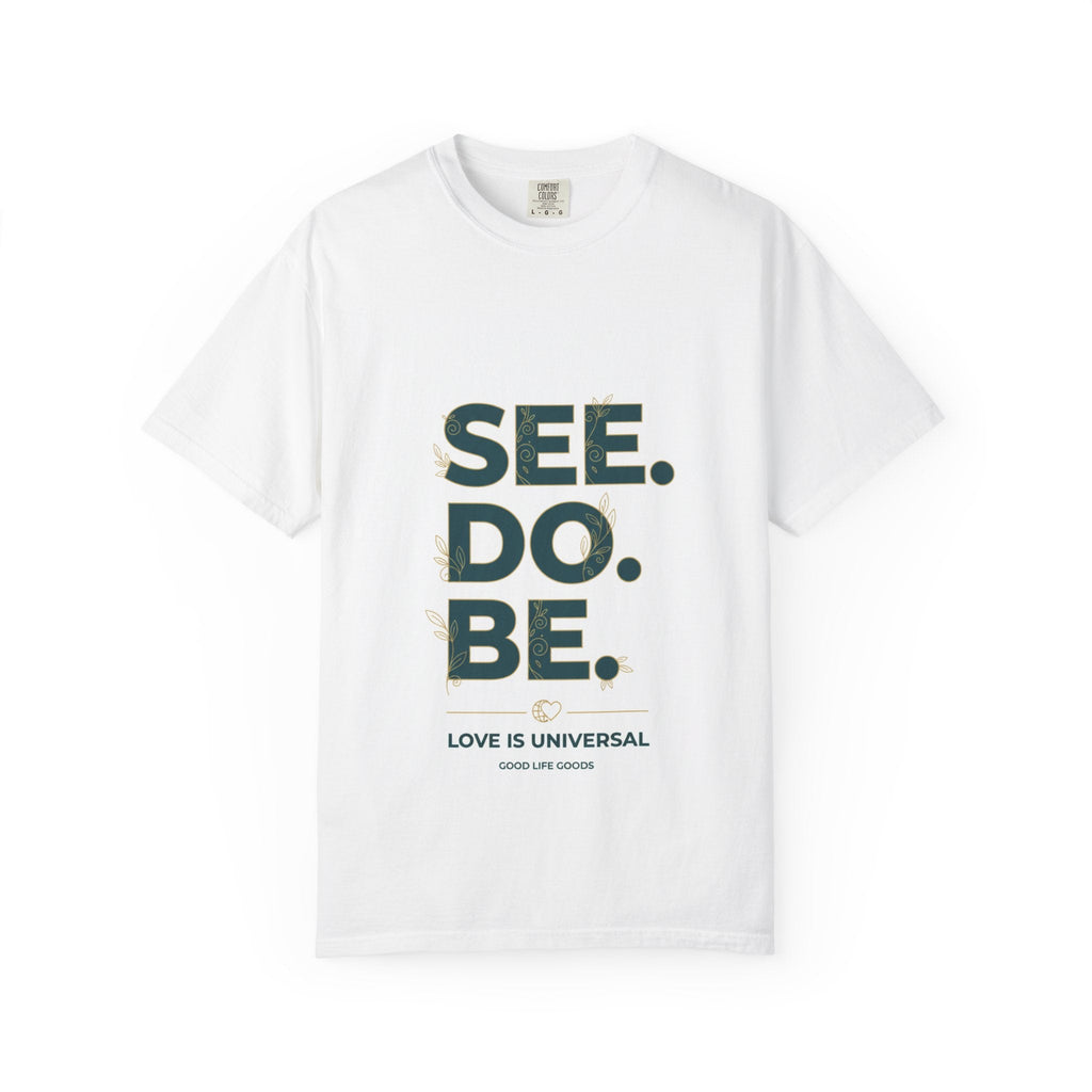 See. Do. Be. Graphic T-Shirt — "Love Is Universal" Inspirational Tee - Good Life Goods