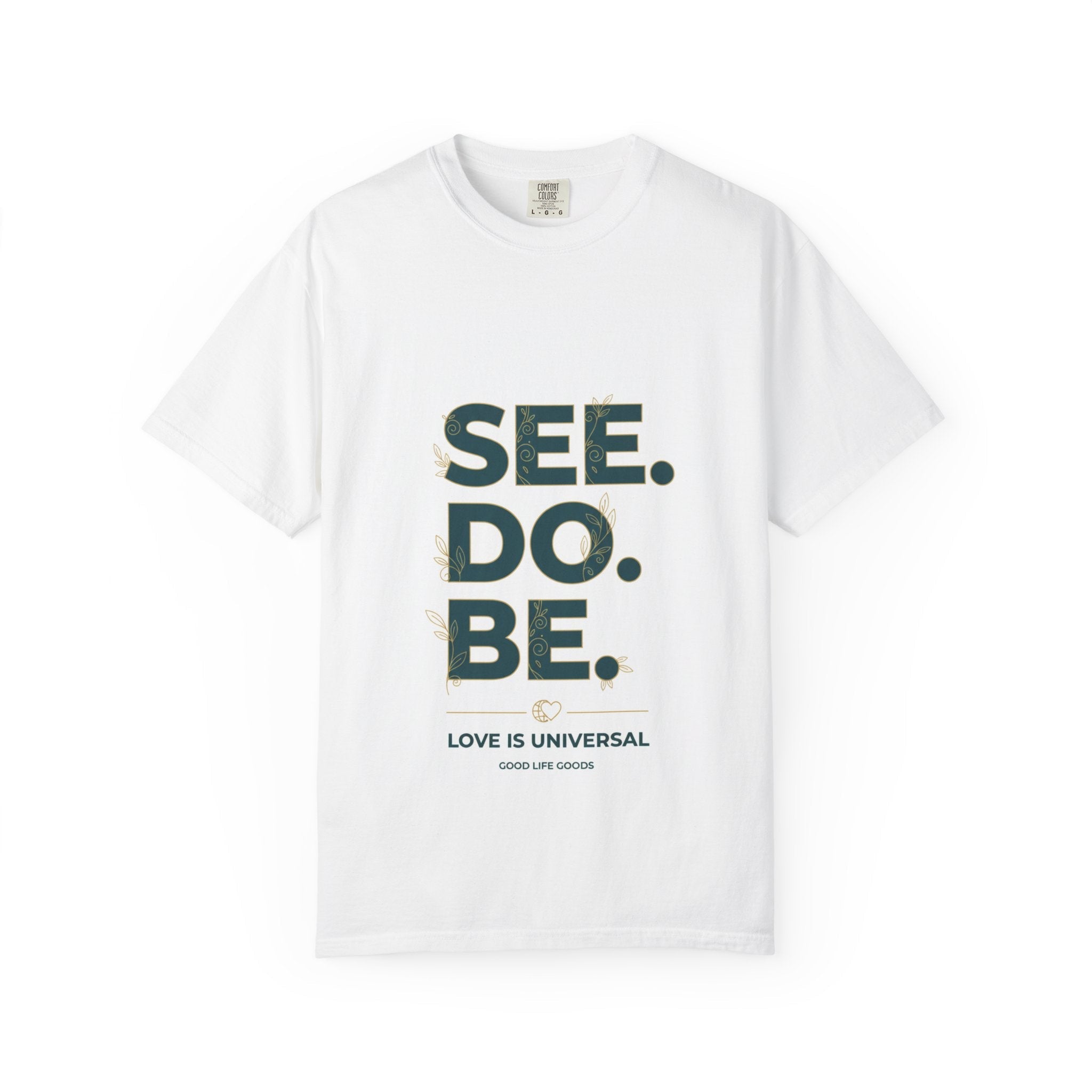 See. Do. Be. Graphic T-Shirt — "Love Is Universal" Inspirational Tee - Good Life Goods