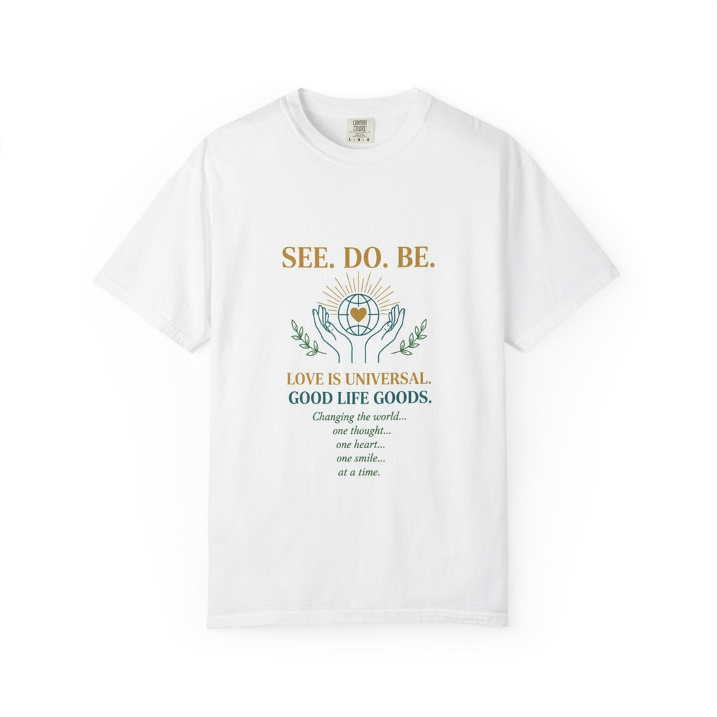 SEE. DO. BE. Inspirational Graphic T-Shirt — Love Is Universal Tee - Good Life Goods