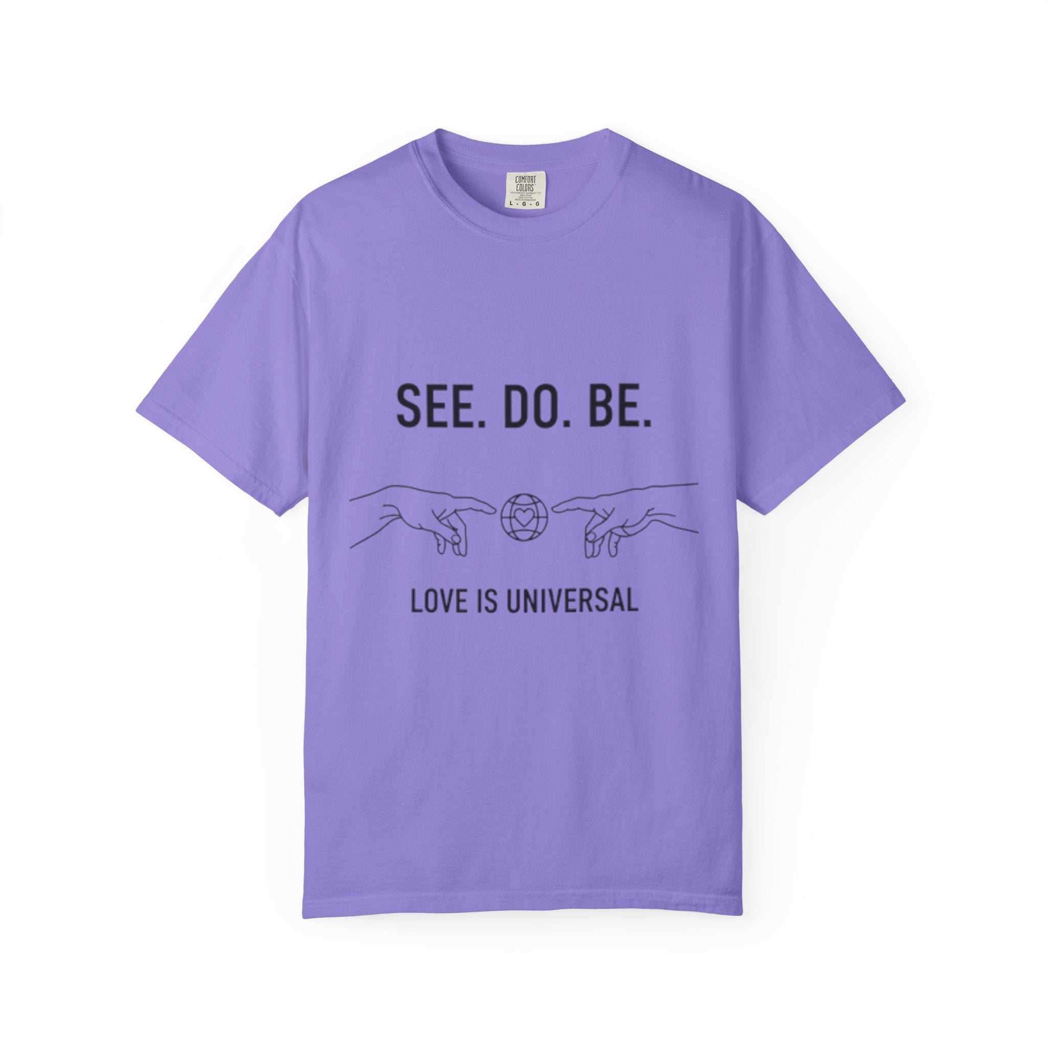 See. Do. Be. Love Is Universal T-Shirt - Good Life Goods