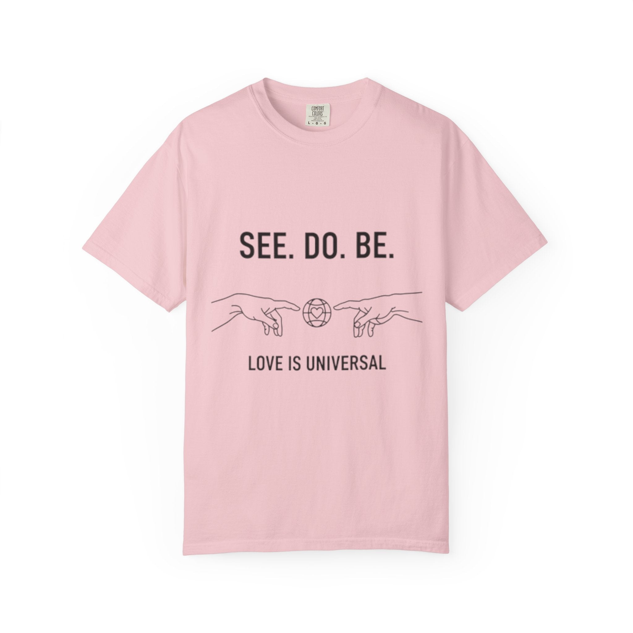 See. Do. Be. Love Is Universal T-Shirt - Good Life Goods