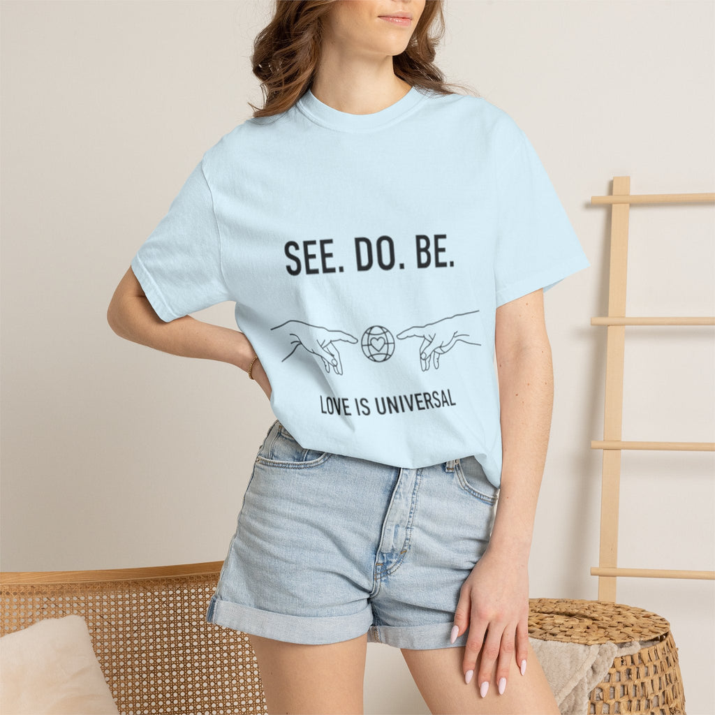 See. Do. Be. Love Is Universal T-Shirt - Good Life Goods