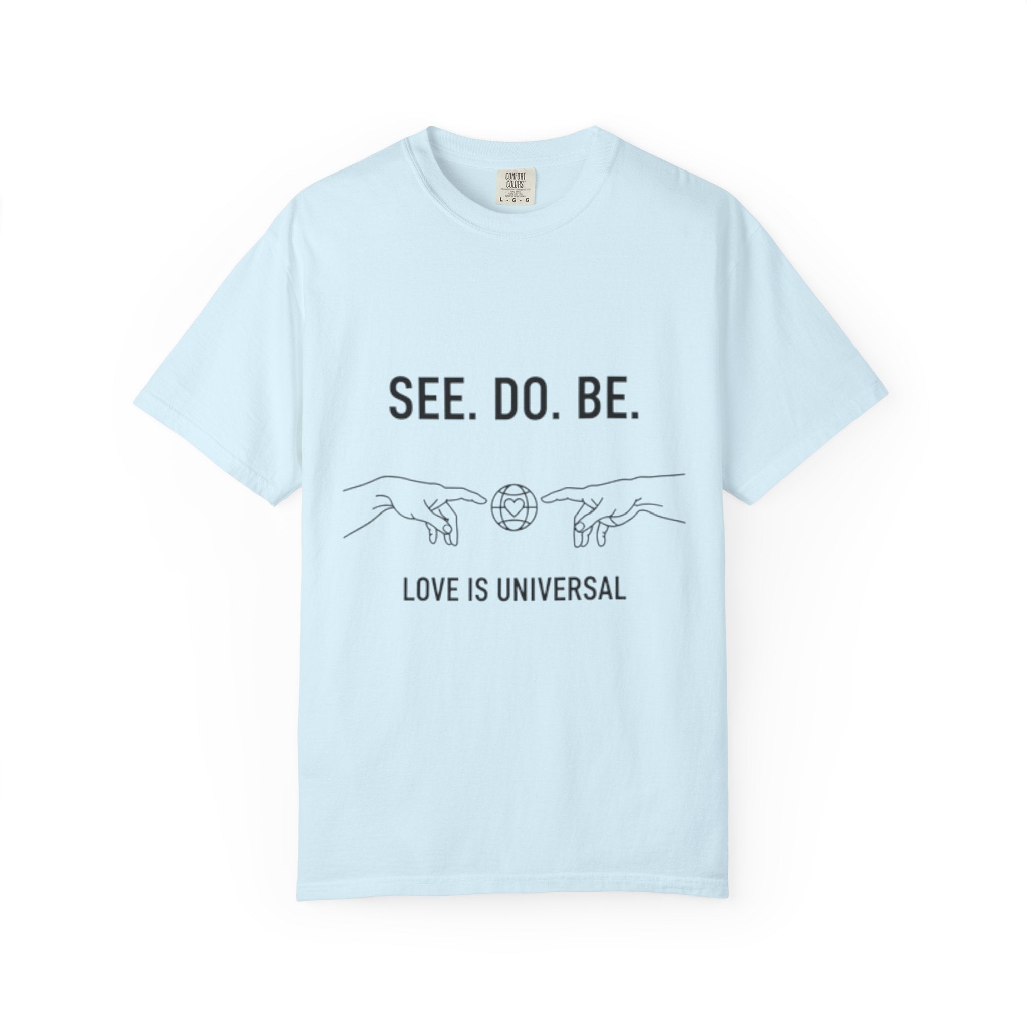 See. Do. Be. Love Is Universal T-Shirt - Good Life Goods