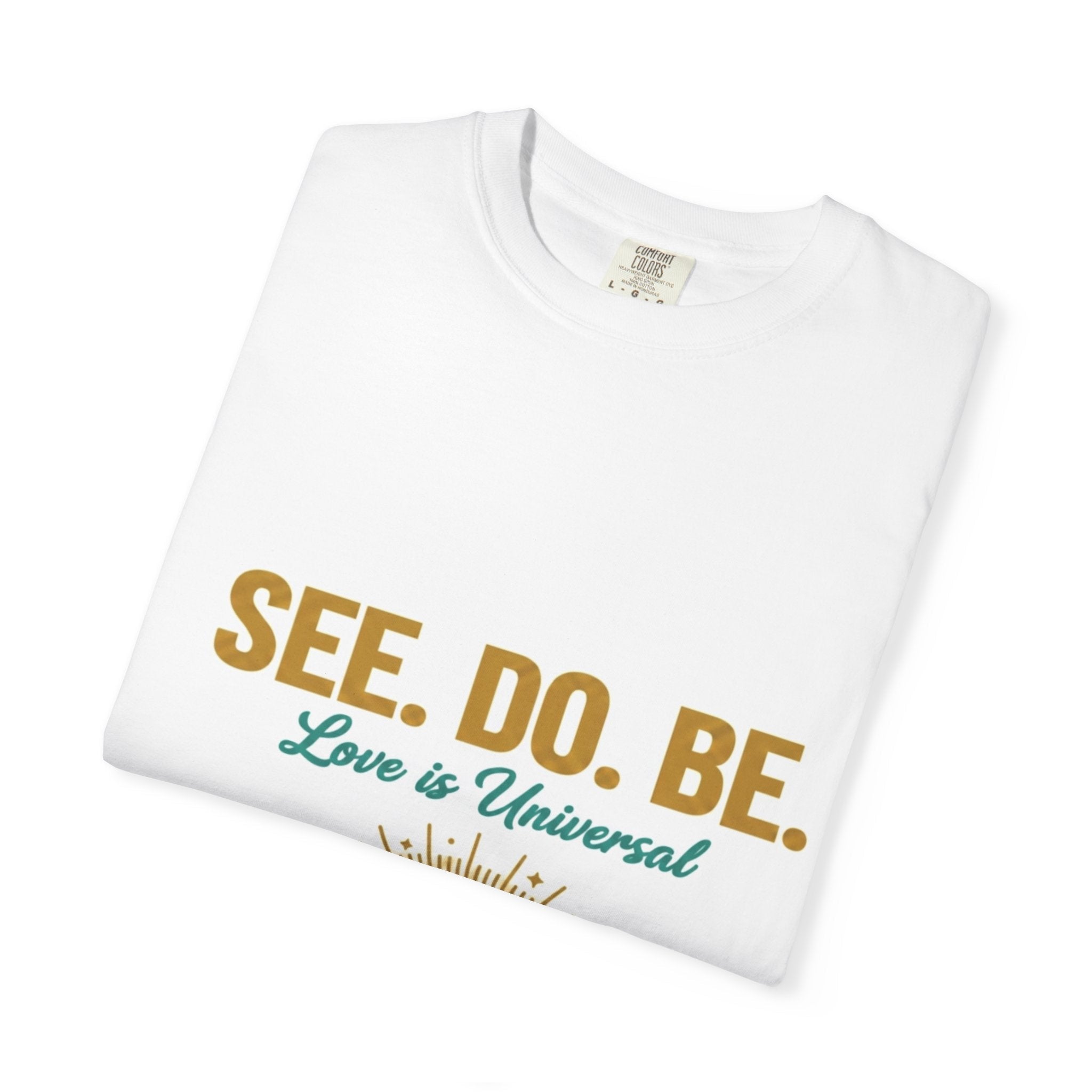 See. Do. Be. Love is Universal T-Shirt - Good Life Goods