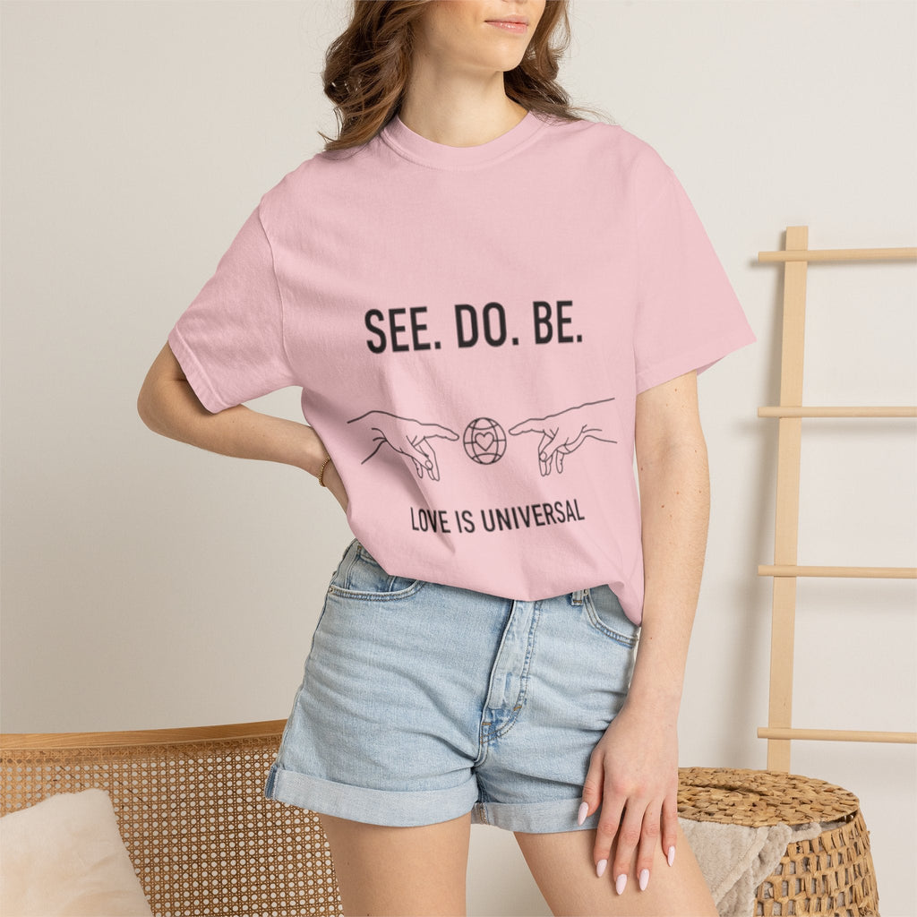 See. Do. Be. Love Is Universal T-Shirt - Good Life Goods