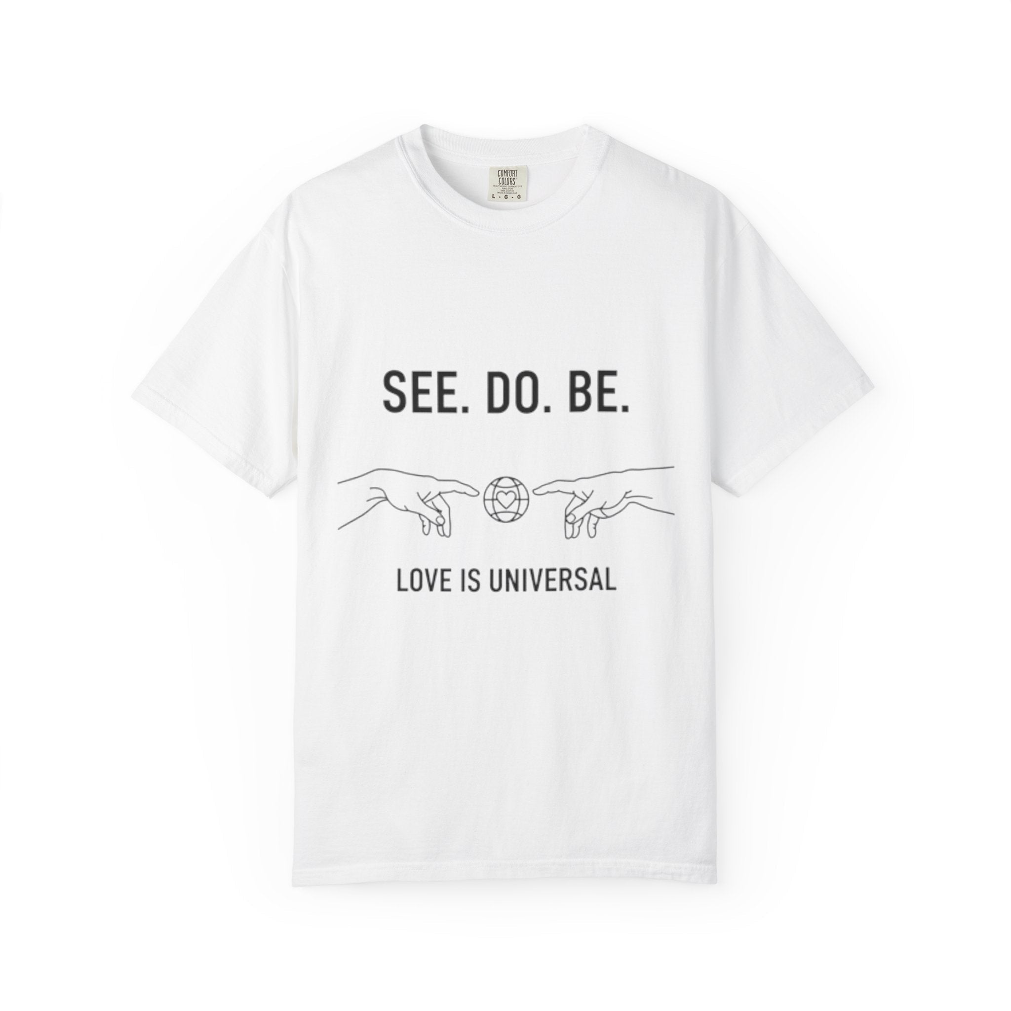 See. Do. Be. Love Is Universal T-Shirt - Good Life Goods