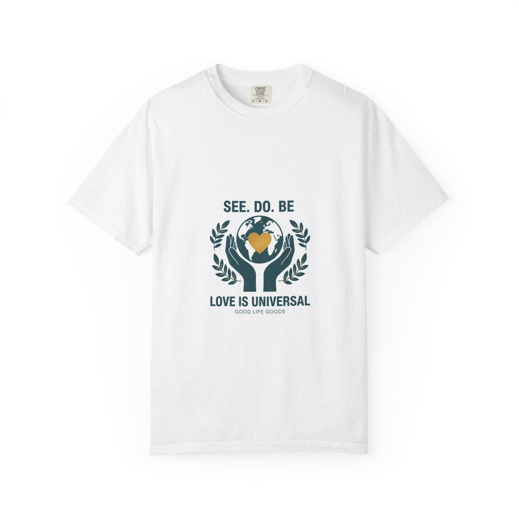 See. Do. Be. Love Is Universal T-Shirt - Good Life Goods
