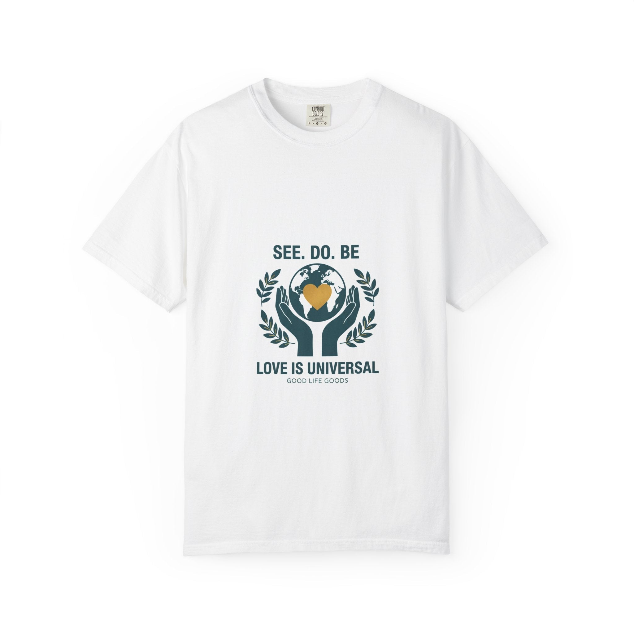 See. Do. Be. Love Is Universal T-Shirt - Good Life Goods