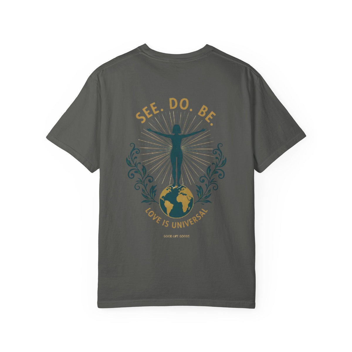 See. Do. Be. Women standing on World Arms wide full of LOVE (on back) Graphic T-shirt - Good Life Goods