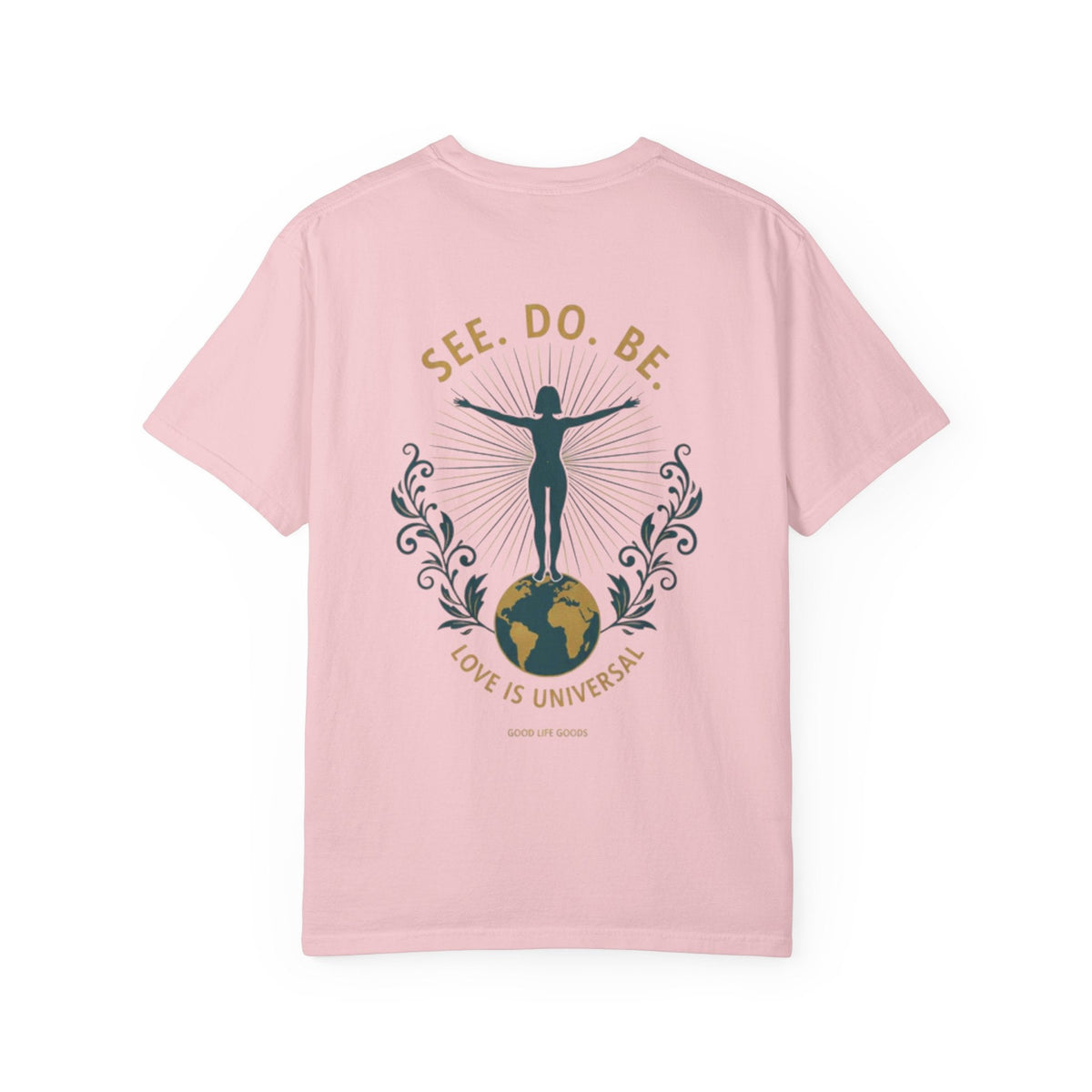 See. Do. Be. Women standing on World Arms wide full of LOVE (on back) Graphic T-shirt - Good Life Goods