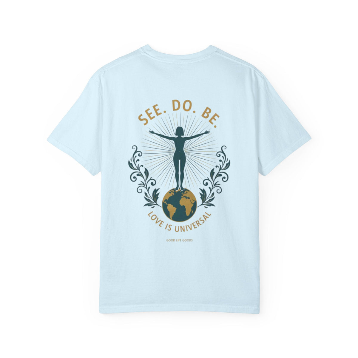 See. Do. Be. Women standing on World Arms wide full of LOVE (on back) Graphic T-shirt - Good Life Goods