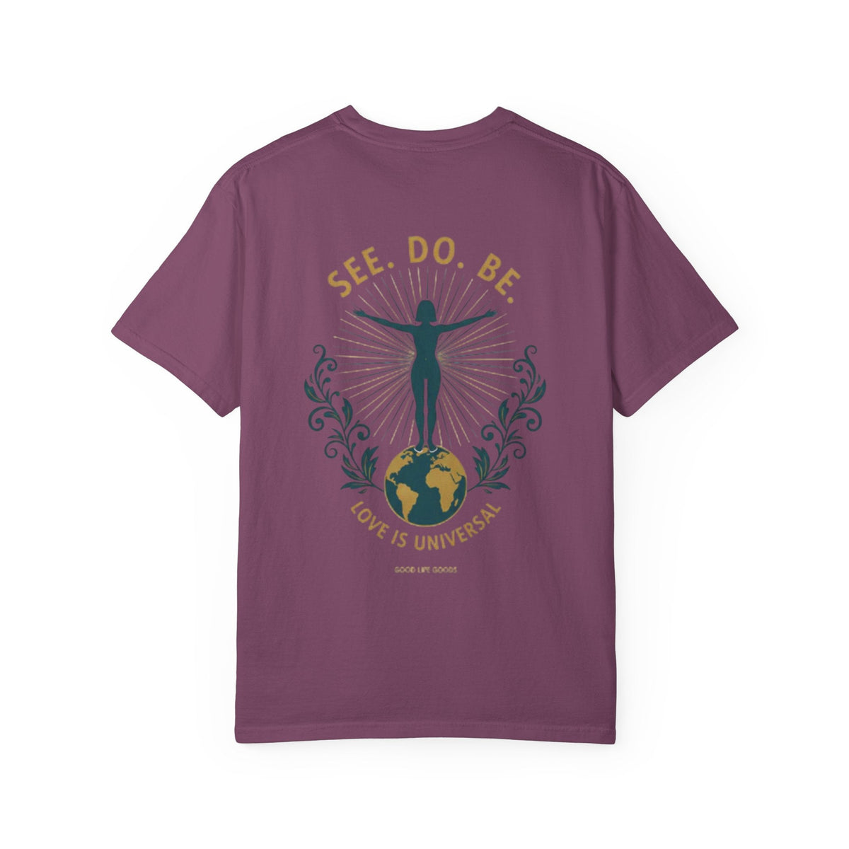 See. Do. Be. Women standing on World Arms wide full of LOVE (on back) Graphic T-shirt - Good Life Goods