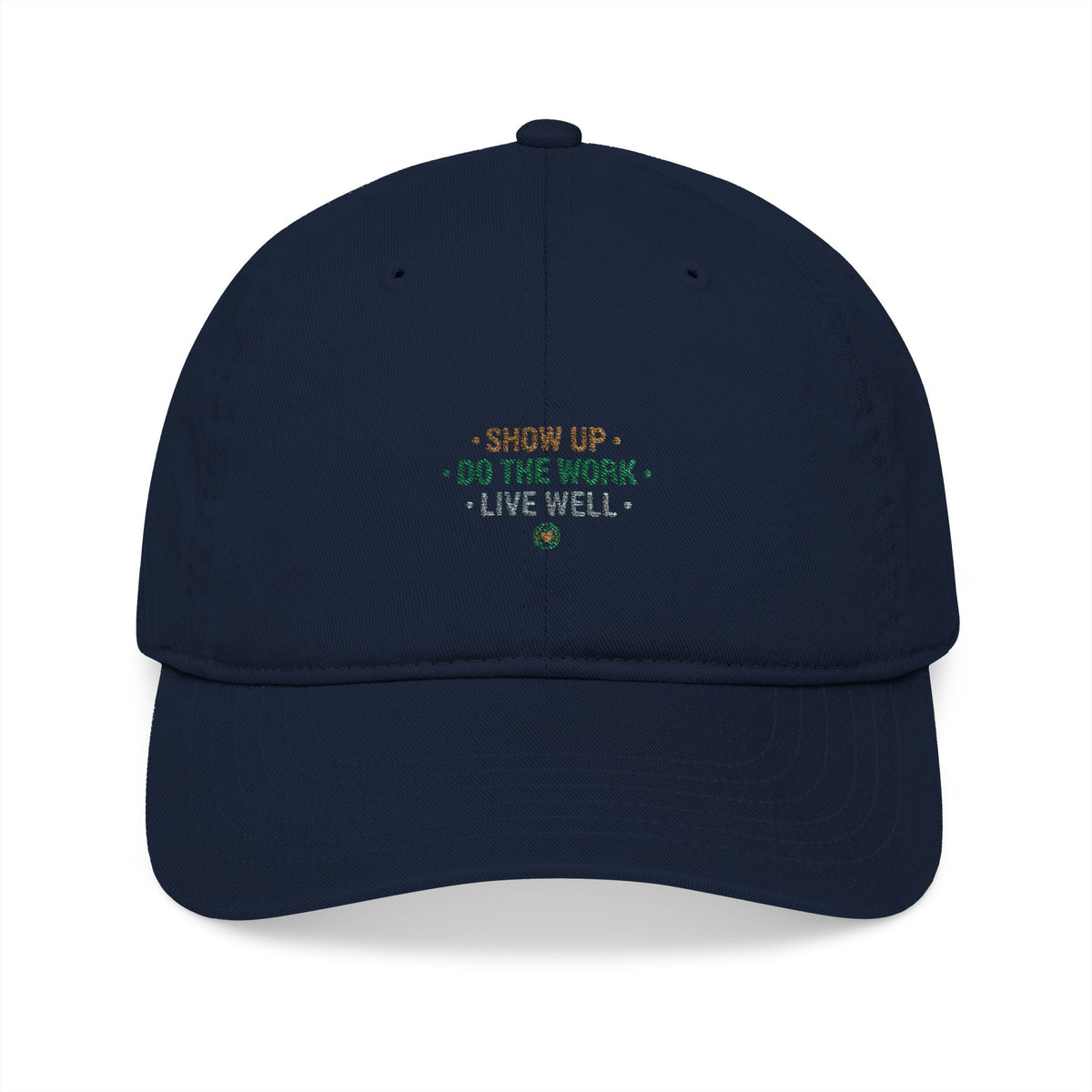 Show Up • Do The Work • Live Well Embroidered Organic Baseball Cap - Good Life Goods