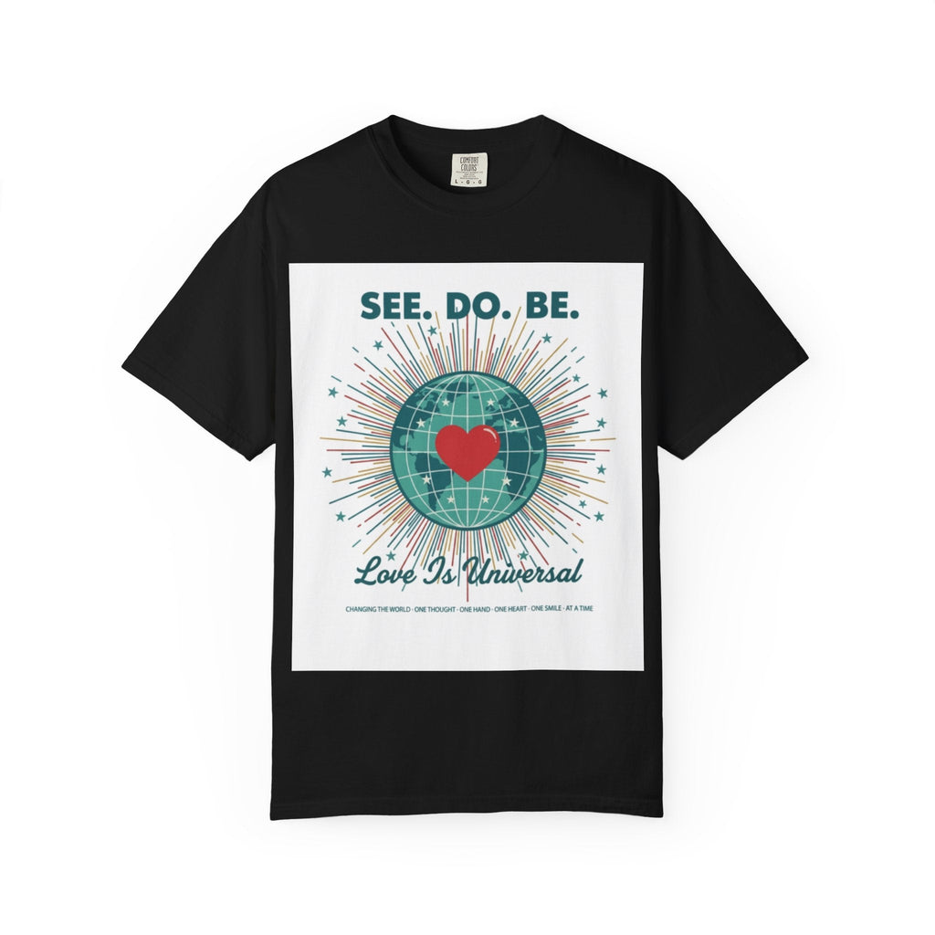 T-Shirt — "See. Do. Be. Love Is Universal" Earth Heart Graphic - Good Life Goods
