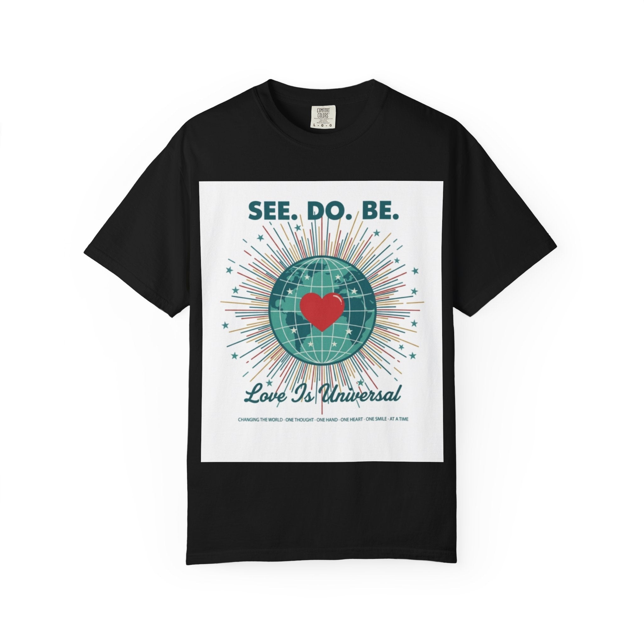 T-Shirt — "See. Do. Be. Love Is Universal" Earth Heart Graphic - Good Life Goods