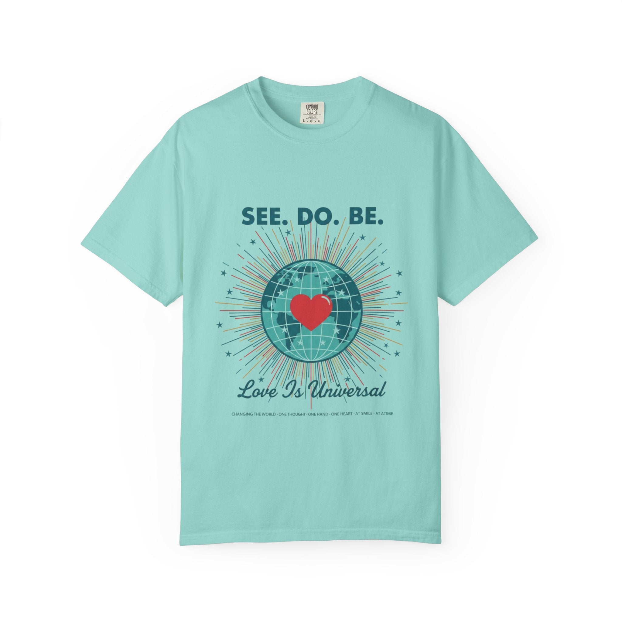 T-Shirt — "See. Do. Be. Love Is Universal" Earth Heart Graphic - Good Life Goods