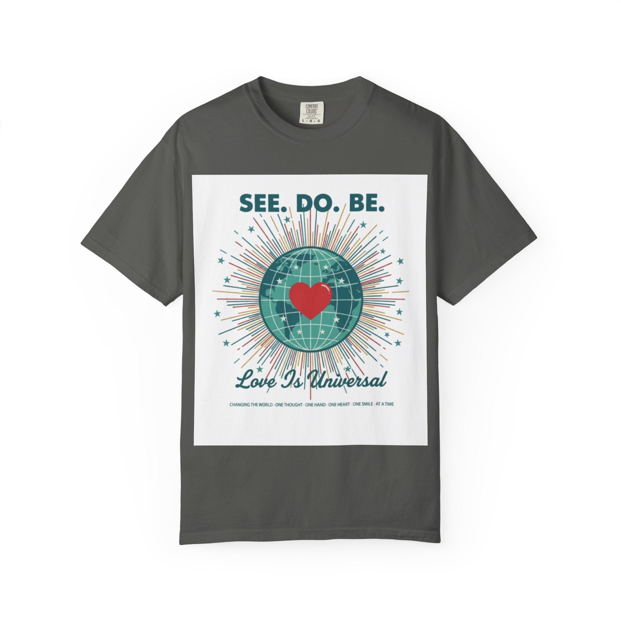 T-Shirt — "See. Do. Be. Love Is Universal" Earth Heart Graphic - Good Life Goods