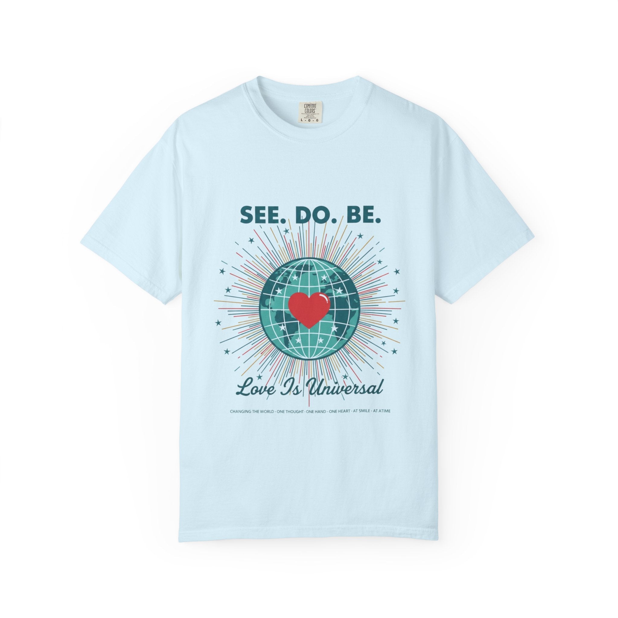 T-Shirt — "See. Do. Be. Love Is Universal" Earth Heart Graphic - Good Life Goods