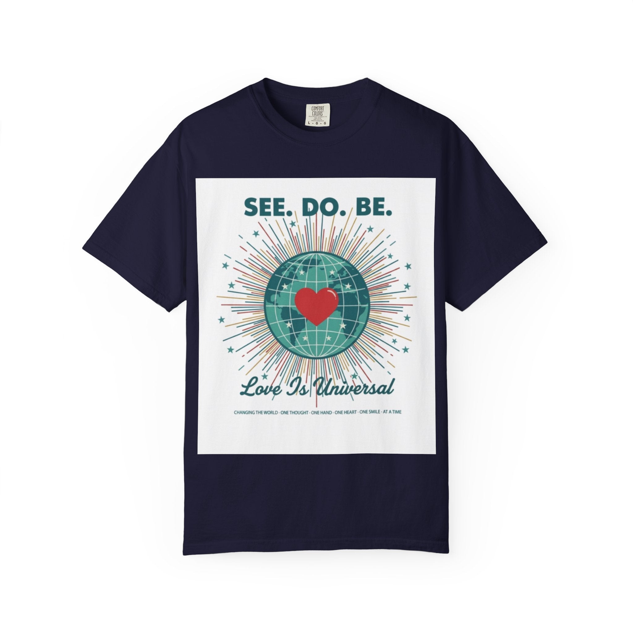 T-Shirt — "See. Do. Be. Love Is Universal" Earth Heart Graphic - Good Life Goods