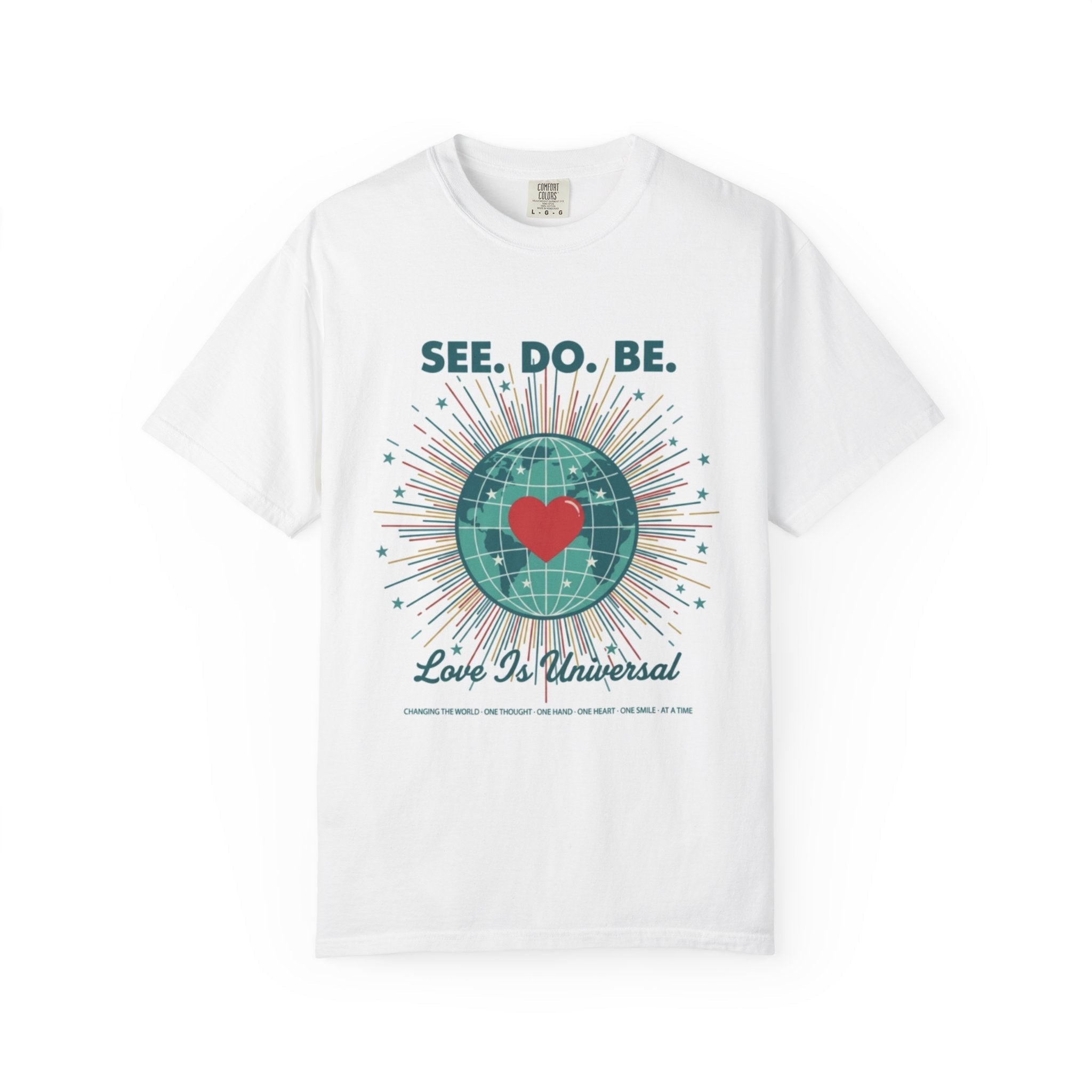 T-Shirt — "See. Do. Be. Love Is Universal" Earth Heart Graphic - Good Life Goods