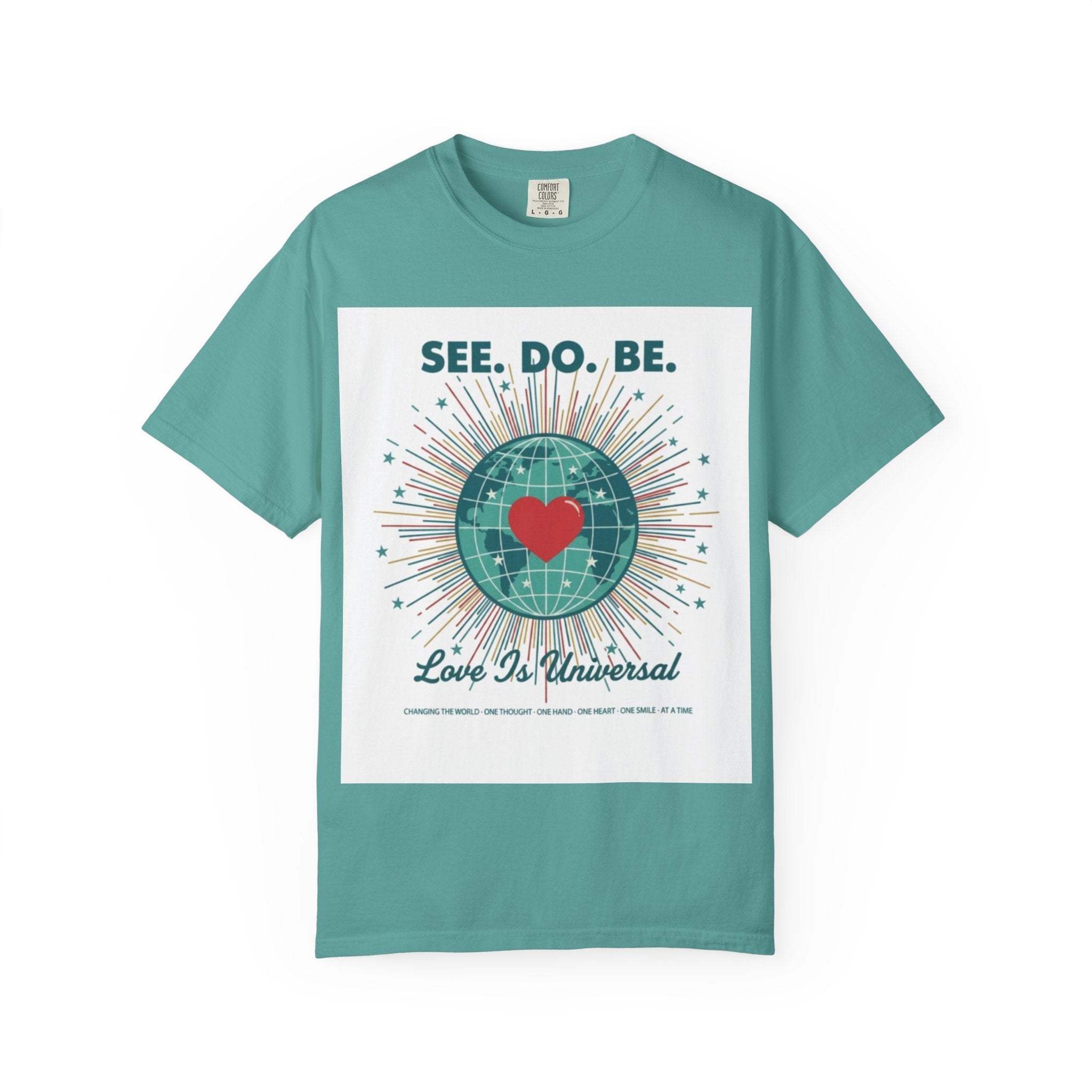 T-Shirt — "See. Do. Be. Love Is Universal" Earth Heart Graphic - Good Life Goods