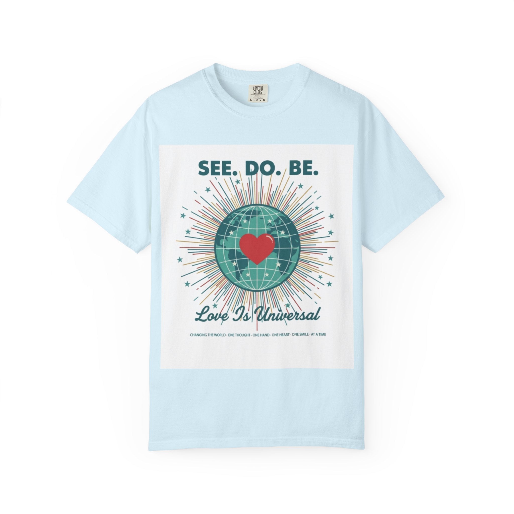 T-Shirt — "See. Do. Be. Love Is Universal" Earth Heart Graphic - Good Life Goods