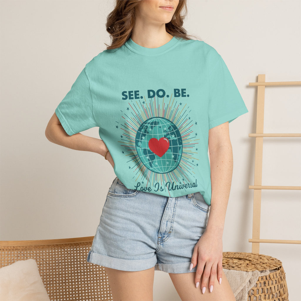 T-Shirt — "See. Do. Be. Love Is Universal" Earth Heart Graphic - Good Life Goods