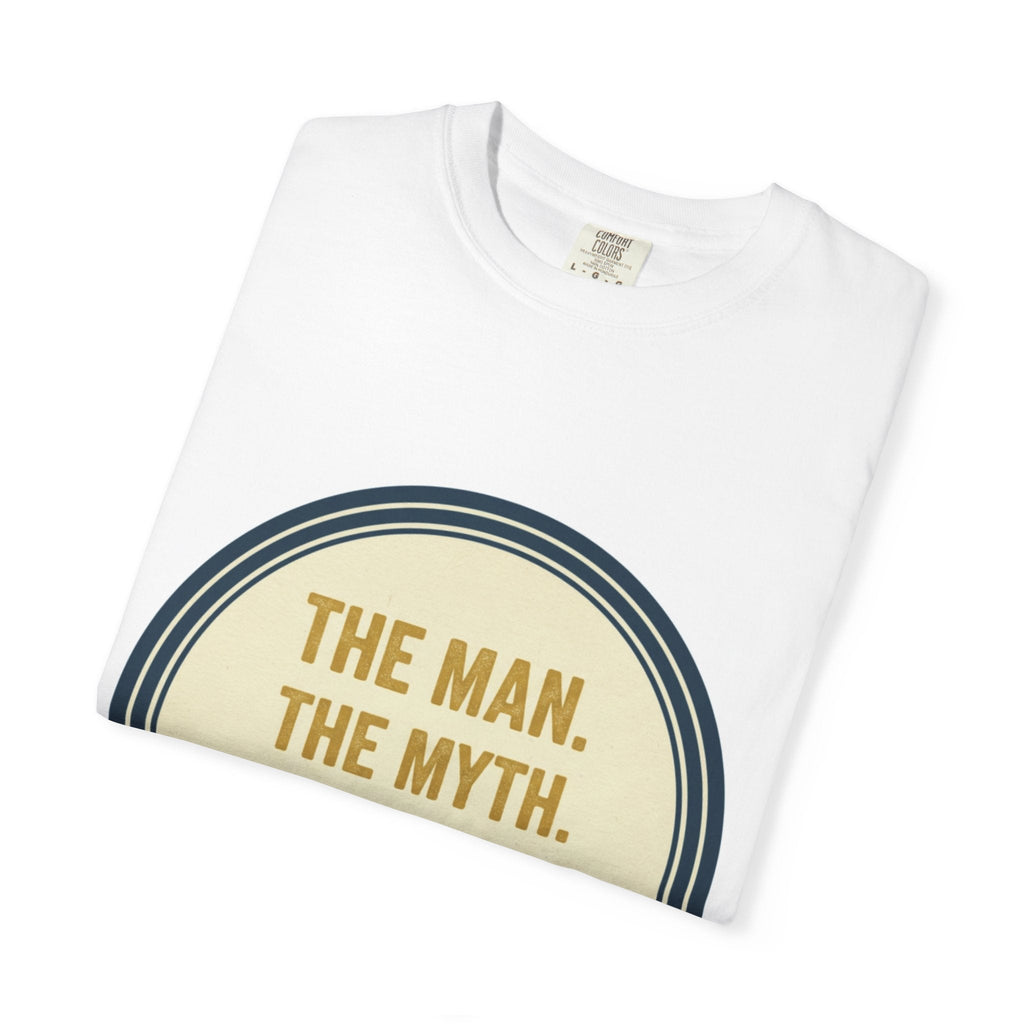 The Man. The Myth. Legend. T-Shirt - Good Life Goods